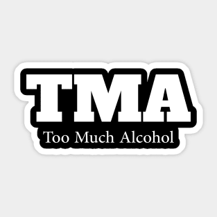 TMA....Too much alcohol Sticker